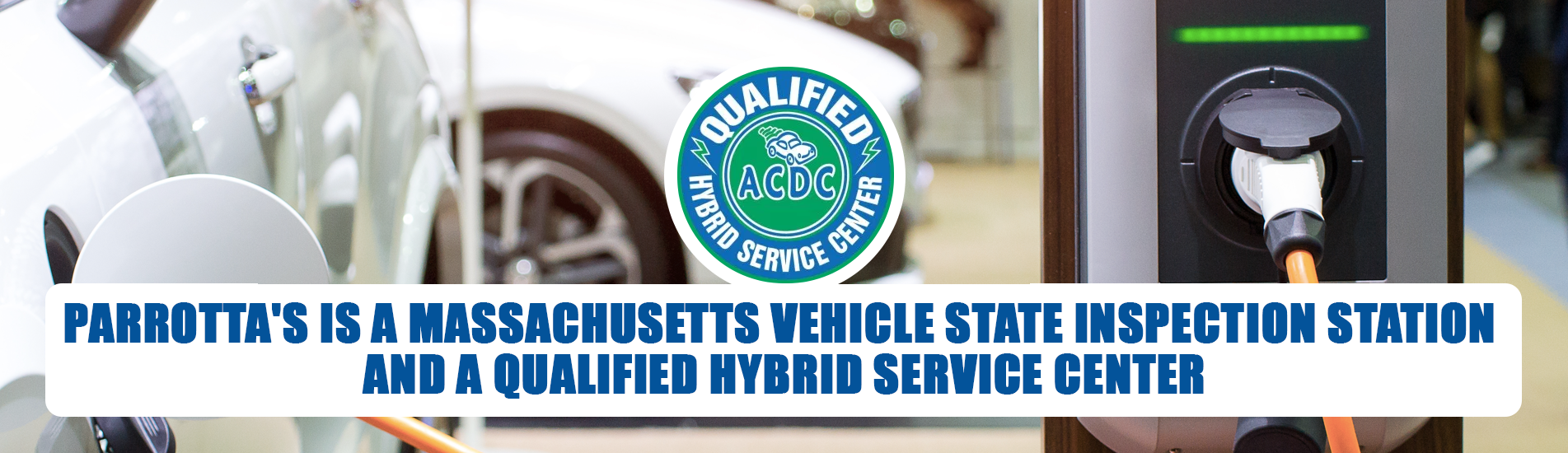 Parrotta's is a massachusetts vehicle state inspection station and a qualified hybrid service center 